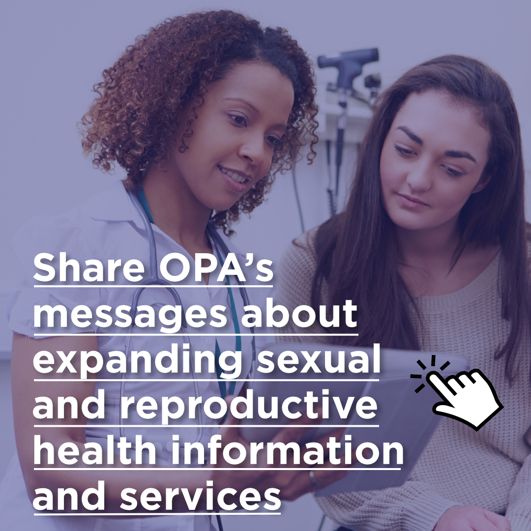 Kind clinician shows info on a tablet to a calm patient. Share OPA's messages about expanding sexual and reproductive health information and services.