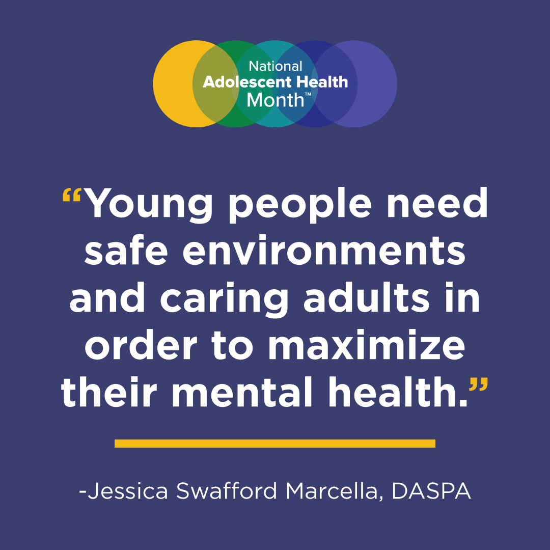 Young people need safe environments and caring adults in order to maximize their mental health. - Jessica Swafford Marcella, DASPA