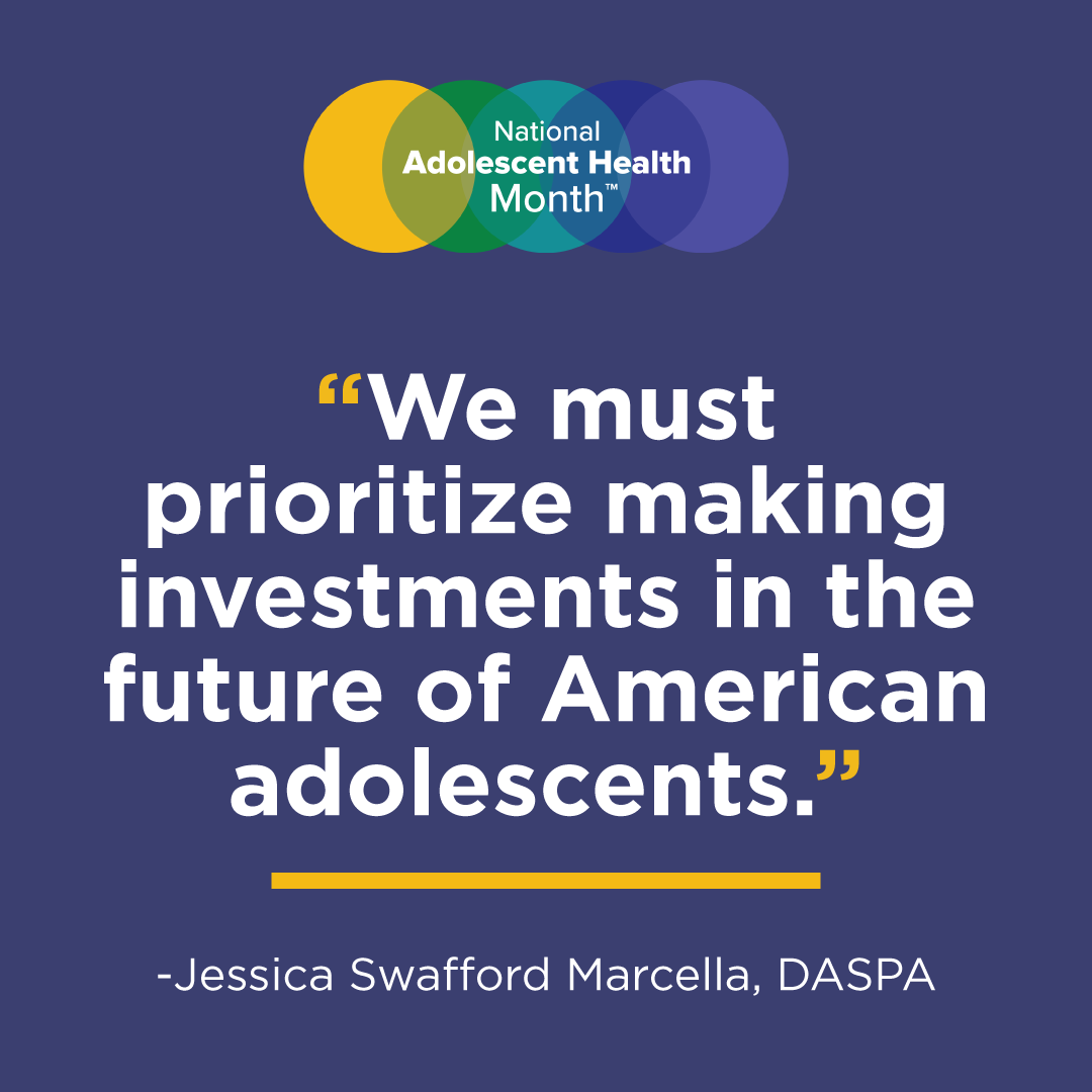 We must prioritize making investments in the future of American adolescents. - Jessica Swafford Marcella, DASPA