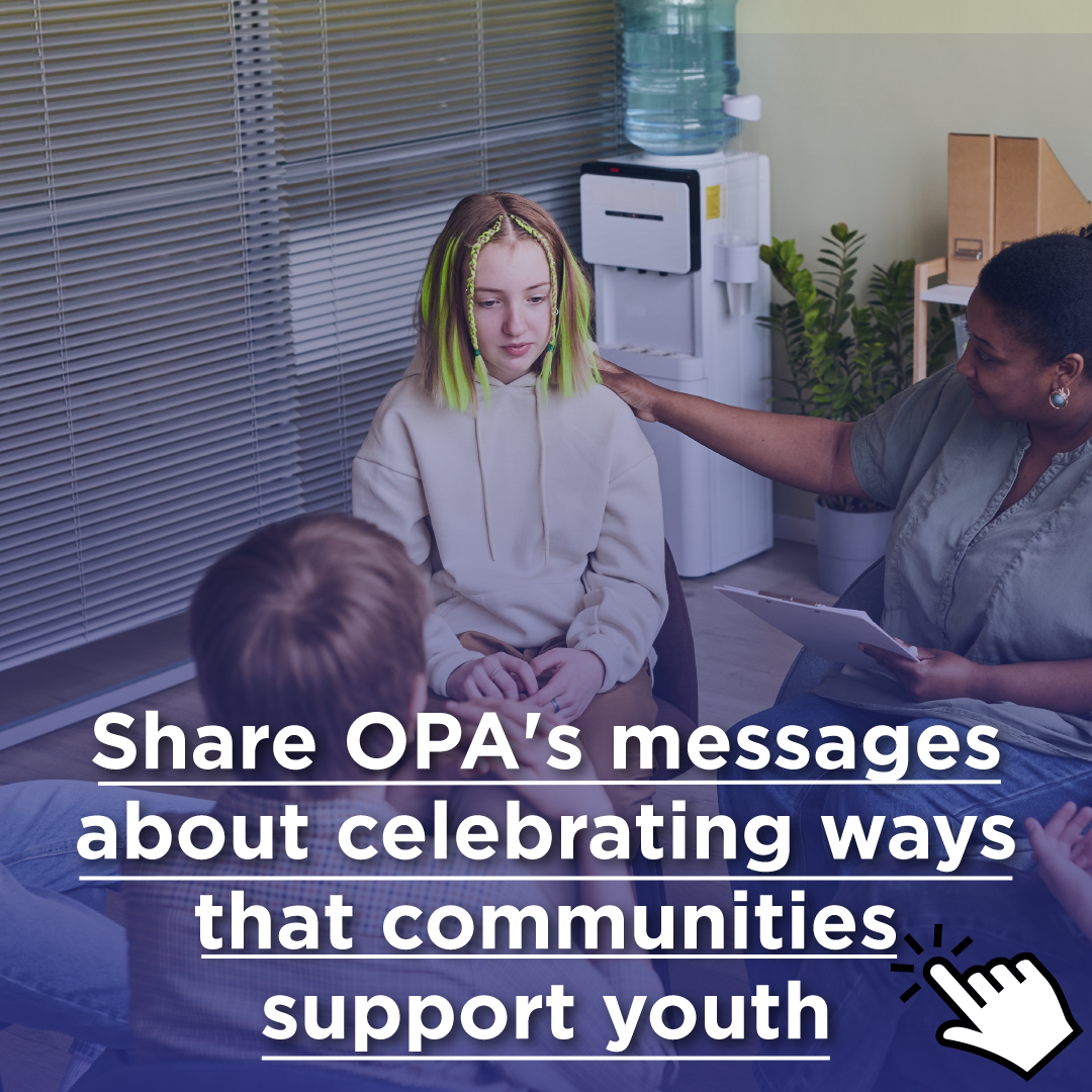 Teen girl is comforted by adults and peers in a group setting. Share OPA's messages about celebrating ways that communities support youth.