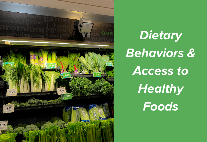 Dietary Behaviors & Access to Healthy Foods