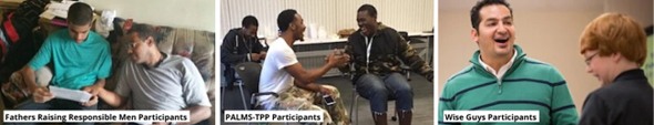 One picture of a father and teenage son sitting on the couch reading a paper, captioned Fathers Raising Responsible Men Participants. A picture of two men sitting in chairs, smiling and high-fiving, captioned PALMS-TPP Participants. One picture of a laughing man and younger boy, captioned Wise Guys Participants.